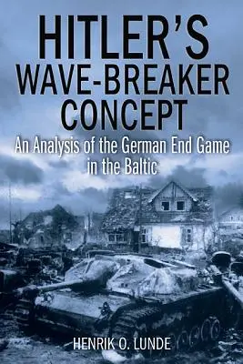 Hitlers Wellenbrecher-Konzept: Eine Analyse des deutschen Endspiels im Baltikum - Hitler's Wave-Breaker Concept: An Analysis of the German End Game in the Baltic