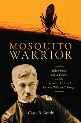Moskito-Krieger: Gelbfieber, öffentliche Gesundheit und die vergessene Karriere von General William C. Gorgas - Mosquito Warrior: Yellow Fever, Public Health, and the Forgotten Career of General William C. Gorgas