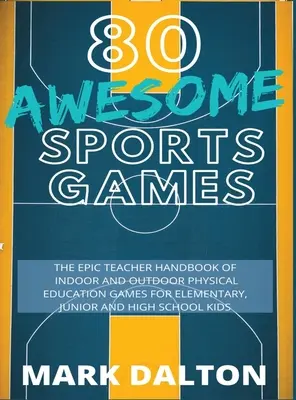 80 fantastische Sportspiele: Das epische Lehrerhandbuch mit 80 Spielen für den Sportunterricht im Innen- und Außenbereich für Grund- und Oberschulkinder - 80 Awesome Sports Games: The Epic Teacher Handbook of 80 Indoor & Outdoor Physical Education Games for Elementary and High School Kids