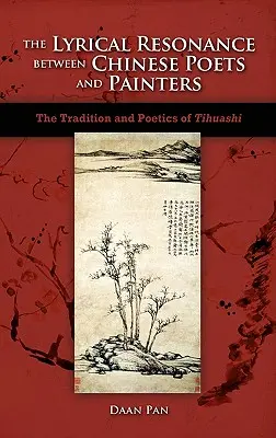 Die lyrische Resonanz zwischen chinesischen Dichtern und Malern: Die Tradition und Poetik von Tihuashi - The Lyrical Resonance Between Chinese Poets and Painters: The Tradition and Poetics of Tihuashi