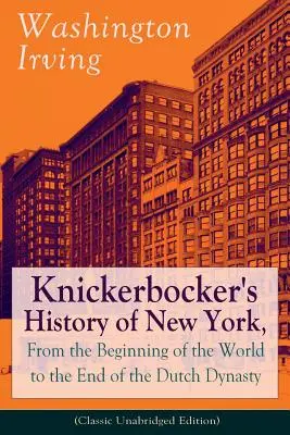 Knickerbocker's History of New York, From the Beginning of the World to the End of the Dutch Dynasty (Classic Unabridged Edition): Vom fruchtbaren A - Knickerbocker's History of New York, From the Beginning of the World to the End of the Dutch Dynasty (Classic Unabridged Edition): From the Prolific A