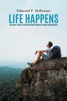 Das Leben findet statt: Man muss nicht reich und berühmt sein, um Abenteuer zu erleben - Life Happens: You Don't Have To Be Rich And Famous To Have Adventures
