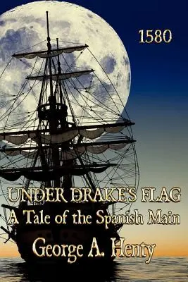 Unter der Flagge von Drake: Eine Geschichte vom spanischen Festland - Under Drake's Flag: A Tale of the Spanish Main