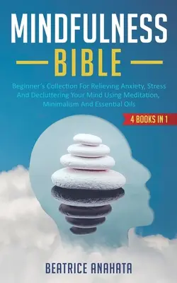 Achtsamkeits-Bibel: 4 BÜCHER IN 1: Anfängersammlung zum Abbau von Ängsten, Stress und zur Entrümpelung Ihres Geistes durch Meditation, Minimalismus - Mindfulness Bible: 4 BOOKS IN 1: Beginner's Collection For Relieving Anxiety, Stress And Decluttering Your Mind Using Meditation, Minimal