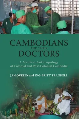Kambodschaner und ihre Ärzte: Eine medizinische Anthropologie des kolonialen und postkolonialen Kambodschas - Cambodians and Their Doctors: A Medical Anthropology of Colonial and Post-Colonial Cambodia