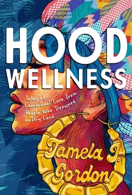 Hood Wellness: Geschichten über gemeinschaftliche Pflege von Menschen, die auf dem Trockenen ertrunken sind - Hood Wellness: Tales of Communal Care from People Who Drowned on Dry Land