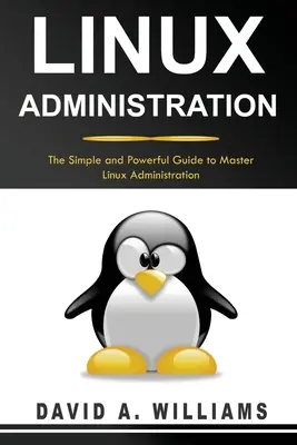 Linux-Verwaltung: Der einfache und leistungsstarke Leitfaden für eine meisterhafte Linux-Administration - Linux Administration: The Simple and Powerful Guide to Master Linux Administration