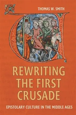 Den ersten Kreuzzug neu schreiben: Briefkultur im Mittelalter - Rewriting the First Crusade: Epistolary Culture in the Middle Ages