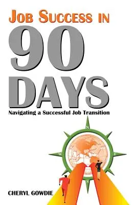 Beruflicher Erfolg in 90 Tagen: Erfolgreich durch den Jobwechsel navigieren - Job Success in 90 Days: Navigating a Successful Job Transition