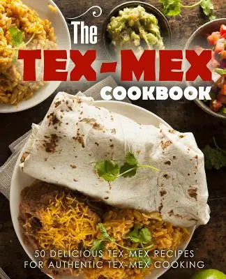 Das Tex-Mex-Kochbuch: 50 leckere Tex-Mex-Rezepte für authentische Tex-Mex-Küche - The Tex Mex Cookbook: 50 Delicious Tex Mex Recipes for Authentic Tex Mex Cooking