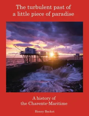 Die bewegte Vergangenheit eines kleinen Stücks Paradies: Eine Geschichte der Charente-Maritime - The Turbulent Past of a Little Piece of Paradise: A History Of The Charente-Maritime