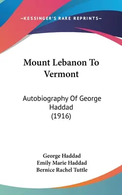 Vom Berg Libanon nach Vermont: Autobiographie von George Haddad - Mount Lebanon To Vermont: Autobiography Of George Haddad