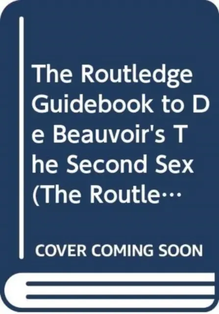 Routledge Guidebook zu de Beauvoirs Das zweite Geschlecht - Routledge Guidebook to de Beauvoir's the Second Sex
