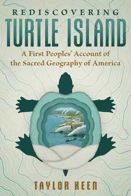 Die Wiederentdeckung der Schildkröteninsel: Ein Bericht der ersten Völker über die heilige Geographie Amerikas - Rediscovering Turtle Island: A First Peoples' Account of the Sacred Geography of America