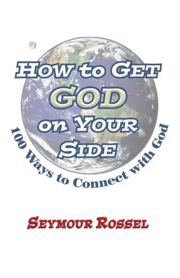 Wie Sie Gott auf Ihre Seite bekommen: 100 Wege, mit Gott in Verbindung zu treten - How to Get God on Your Side: 100 Ways to Connect with God