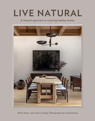 Natürlich leben: Eine entspannte Herangehensweise an die Gestaltung eines gesunden Zuhauses - Live Natural: A Relaxed Approach to Creating Healthy Homes