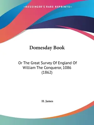 Domesday Book: Oder die große Vermessung Englands von Wilhelm dem Eroberer, 1086 - Domesday Book: Or The Great Survey Of England Of William The Conqueror, 1086