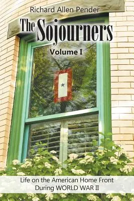 The Sojourners Band 1: Das Leben an der amerikanischen Heimatfront während des Zweiten Weltkriegs - The Sojourners Volume 1: Life on the American Home Front During WORLD WAR II