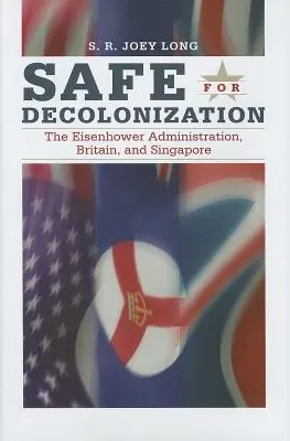 Sicher für die Entkolonialisierung: Die Eisenhower-Regierung, Großbritannien und Singapur - Safe for Decoloniation: The Eisenhower Administration, Britain, and Singapore