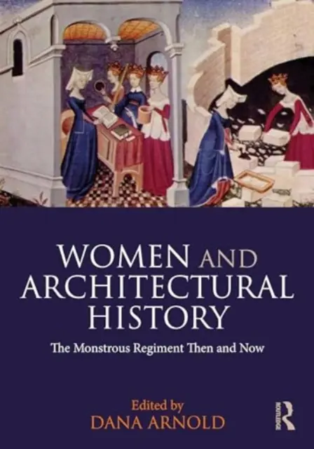 Frauen und Architekturgeschichte: Das monströse Regiment damals und heute - Women and Architectural History: The Monstrous Regiment Then and Now