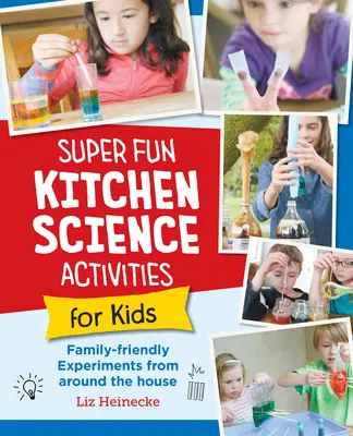 Superspaßige wissenschaftliche Experimente in der Küche für Kinder: 52 familienfreundliche Experimente rund ums Haus - Super Fun Kitchen Science Experiments for Kids: 52 Family Friendly Experiments from Around the House