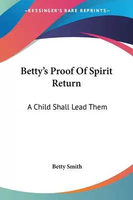 Bettys Beweis für die Rückkehr des Geistes: Ein Kind soll sie leiten - Betty's Proof Of Spirit Return: A Child Shall Lead Them