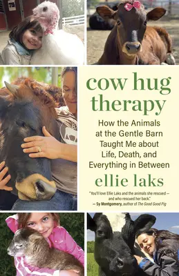 Kuhumarmungstherapie: Wie mich die Tiere im Sanftmütigen Stall über das Leben, den Tod und alles dazwischen lehrten - Cow Hug Therapy: How the Animals at the Gentle Barn Taught Me about Life, Death, and Everything in Between