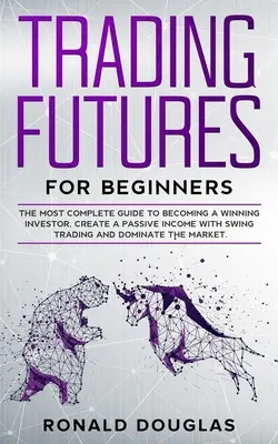 Handel mit Futures für Anfänger: Der umfassendste Leitfaden, um ein erfolgreicher Investor zu werden, ein passives Einkommen mit Swing Trading zu schaffen und die Börse zu beherrschen - Trading Futures for Beginners: The Most Complete Guide To Becoming a Winning Investor, Create a Passive Income With Swing Trading and Dominate the Ma