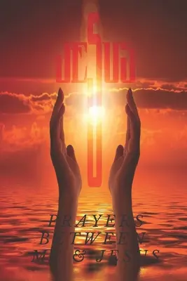 Gebete zwischen mir und Jesus: : 6 x 9 Zoll Format - 101 Seiten - Prayers Between Me & Jesus: : 6 x 9 Inch Format - 101 Pages