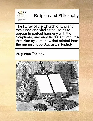 Die Liturgie der Kirche von England erklärt und gerechtfertigt, so dass sie in vollkommener Harmonie mit der Heiligen Schrift erscheint und sehr weit entfernt ist von der A - The Liturgy of the Church of England Explained and Vindicated, So as to Appear in Perfect Harmony with the Scriptures, and Very Far Distant from the A
