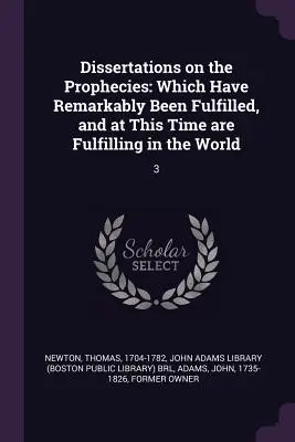 Dissertationen über die Prophezeiungen: Die in bemerkenswerter Weise erfüllt worden sind und sich jetzt in der Welt erfüllen: 3 - Dissertations on the Prophecies: Which Have Remarkably Been Fulfilled, and at This Time are Fulfilling in the World: 3