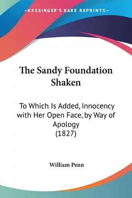 Das Sandy Fundament erschüttert: Dazu: Unschuld mit offenem Gesicht als Entschuldigung - The Sandy Foundation Shaken: To Which Is Added, Innocency with Her Open Face, by Way of Apology