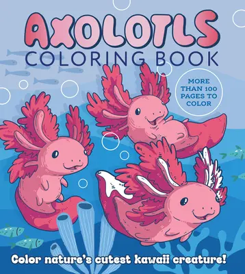 Axolotls-Malbuch: Color Nature's Cutest Kawaii Creature! Mehr als 100 Seiten zum Ausmalen - Axolotls Coloring Book: Color Nature's Cutest Kawaii Creature! More Than 100 Pages to Color