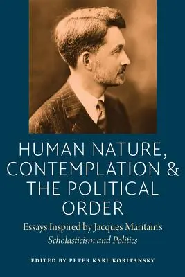 Die menschliche Natur, die Kontemplation und die politische Ordnung: Essays, inspiriert von Jacques Maritains Scholastik und Politik - Human Nature, Contemplation, and the Political Order: Essays Inspired by Jacques Maritain's Scholasticism and Politics