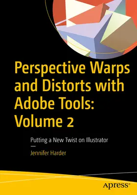 Perspektivische Verwerfungen und Verzerrungen mit Adobe Tools: Band 2: Illustrator im neuen Gewand - Perspective Warps and Distorts with Adobe Tools: Volume 2: Putting a New Twist on Illustrator