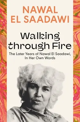 Durch das Feuer gehen: Die letzten Jahre von Nawal El Saadawi, in ihren eigenen Worten - Walking Through Fire: The Later Years of Nawal El Saadawi, in Her Own Words