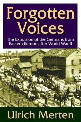 Vergessene Stimmen: Die Vertreibung der Deutschen aus dem östlichen Europa nach dem Zweiten Weltkrieg - Forgotten Voices: The Expulsion of the German from Eastern Europe After World War II