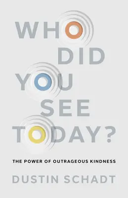 Wen haben Sie heute gesehen? Die Macht der unerhörten Freundlichkeit - Who Did You See Today?: The Power of Outrageous Kindness