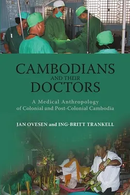 Kambodschaner und ihre Ärzte: Eine medizinische Anthropologie des kolonialen und postkolonialen Kambodschas - Cambodians and Their Doctors: A Medical Anthropology of Colonial and Post-Colonial Cambodia