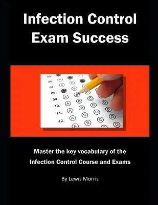 Erfolgreiche Prüfung in der Infektionskontrolle: Beherrschen Sie das Schlüsselvokabular des Infektionskontrollkurses und der Prüfungen - Infection Control Exam Success: Master the Key Vocabulary of the Infection Control Course and Exams