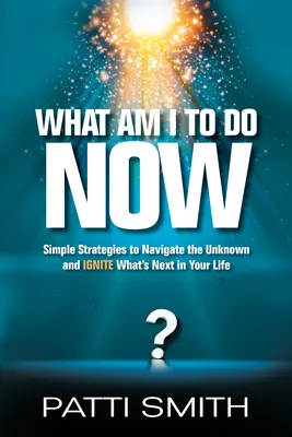 Was soll ich jetzt tun? Einfache Strategien, um das Unbekannte zu navigieren und das Nächste in Ihrem Leben zu entfachen - What Am I to Do Now?: Simple Strategies to Navigate the Unknown and Ignite What's Next in Your Life