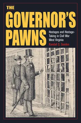 Die Pfänder des Gouverneurs: Geiseln und Geiselnahme im Bürgerkrieg in West Virginia - The Governor's Pawns: Hostages and Hostage-Taking in Civil War West Virginia