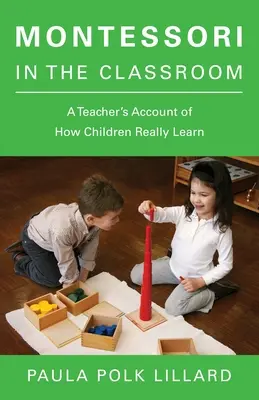 Montessori im Klassenzimmer: Der Bericht eines Lehrers darüber, wie Kinder wirklich lernen - Montessori in the Classroom: A Teacher's Account of How Children Really Learn