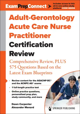 Adult-Gerontology Acute Care Nurse Practitioner Certification Review: Umfassende Wiederholung, plus 575 Fragen auf der Grundlage des neuesten Prüfungsentwurfs - Adult-Gerontology Acute Care Nurse Practitioner Certification Review: Comprehensive Review, Plus 575 Questions Based on the Latest Exam Blueprint