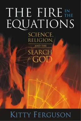 Das Feuer in den Gleichungen: Wissenschaft, Religion und die Suche nach Gott - The Fire in the Equations: Science, Religion, and the Search for God