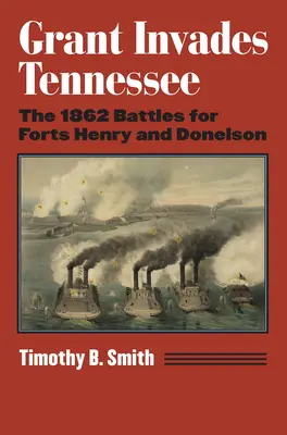 Grant erobert Tennessee: Die Schlachten um die Forts Henry und Donelson im Jahr 1862 - Grant Invades Tennessee: The 1862 Battles for Forts Henry and Donelson