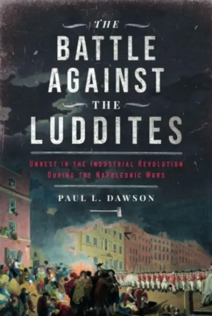 Der Kampf gegen die Ludditen: Unruhen in der industriellen Revolution während der napoleonischen Kriege - The Battle Against the Luddites: Unrest in the Industrial Revolution During the Napoleonic Wars