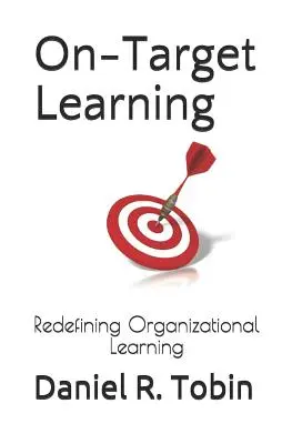 Zielgerichtetes Lernen: Organisatorisches Lernen neu definieren - On-Target Learning: Redefining Organizational Learning