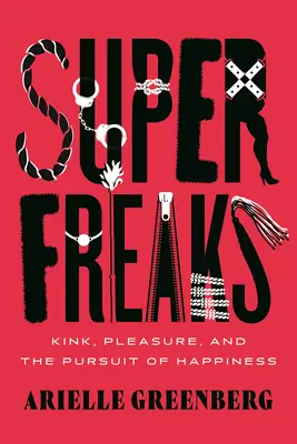 Superfreaks: Kink, Pleasure und das Streben nach Glück - Superfreaks: Kink, Pleasure, and the Pursuit of Happiness