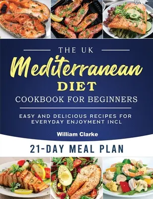 The UK Mediterranean Diet Cookbook for Beginners: Einfache und leckere Rezepte für den täglichen Genuss inkl. 21-Tage-Mahlzeitsplan - The UK Mediterranean Diet Cookbook for Beginners: Easy and Delicious Recipes for Everyday Enjoyment incl. 21-Day Meal Plan